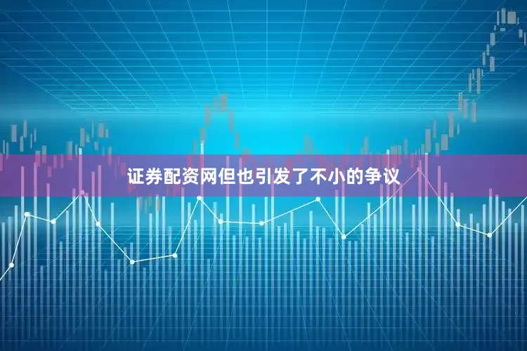 证券配资网但也引发了不小的争议