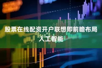 股票在线配资开户联想即前瞻布局人工智能