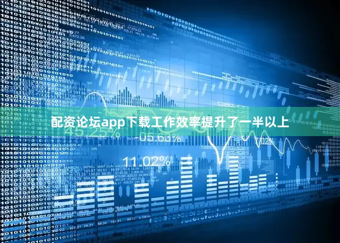 配资论坛app下载工作效率提升了一半以上