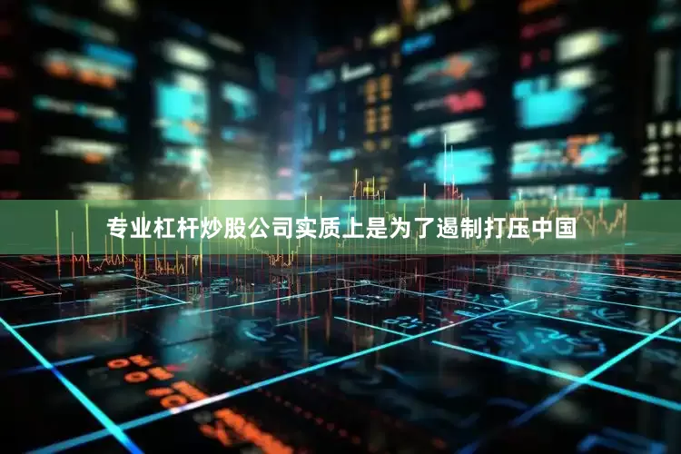 专业杠杆炒股公司实质上是为了遏制打压中国
