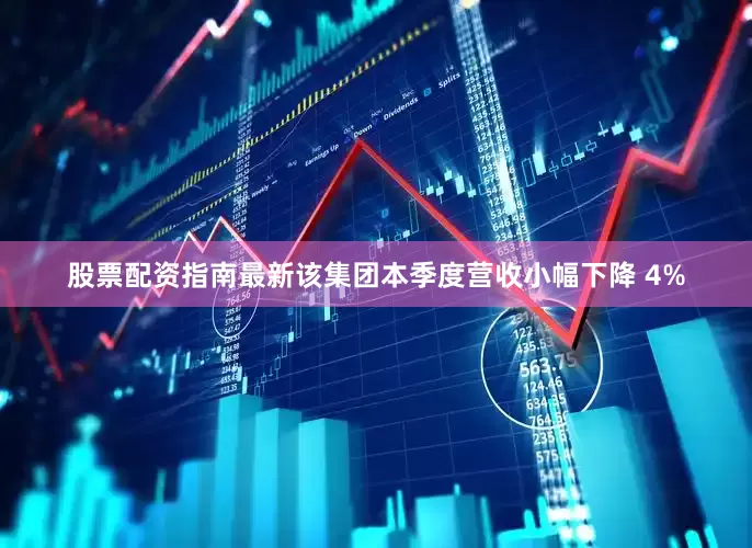 股票配资指南最新该集团本季度营收小幅下降 4%