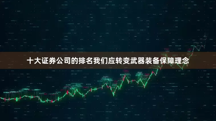 十大证券公司的排名我们应转变武器装备保障理念