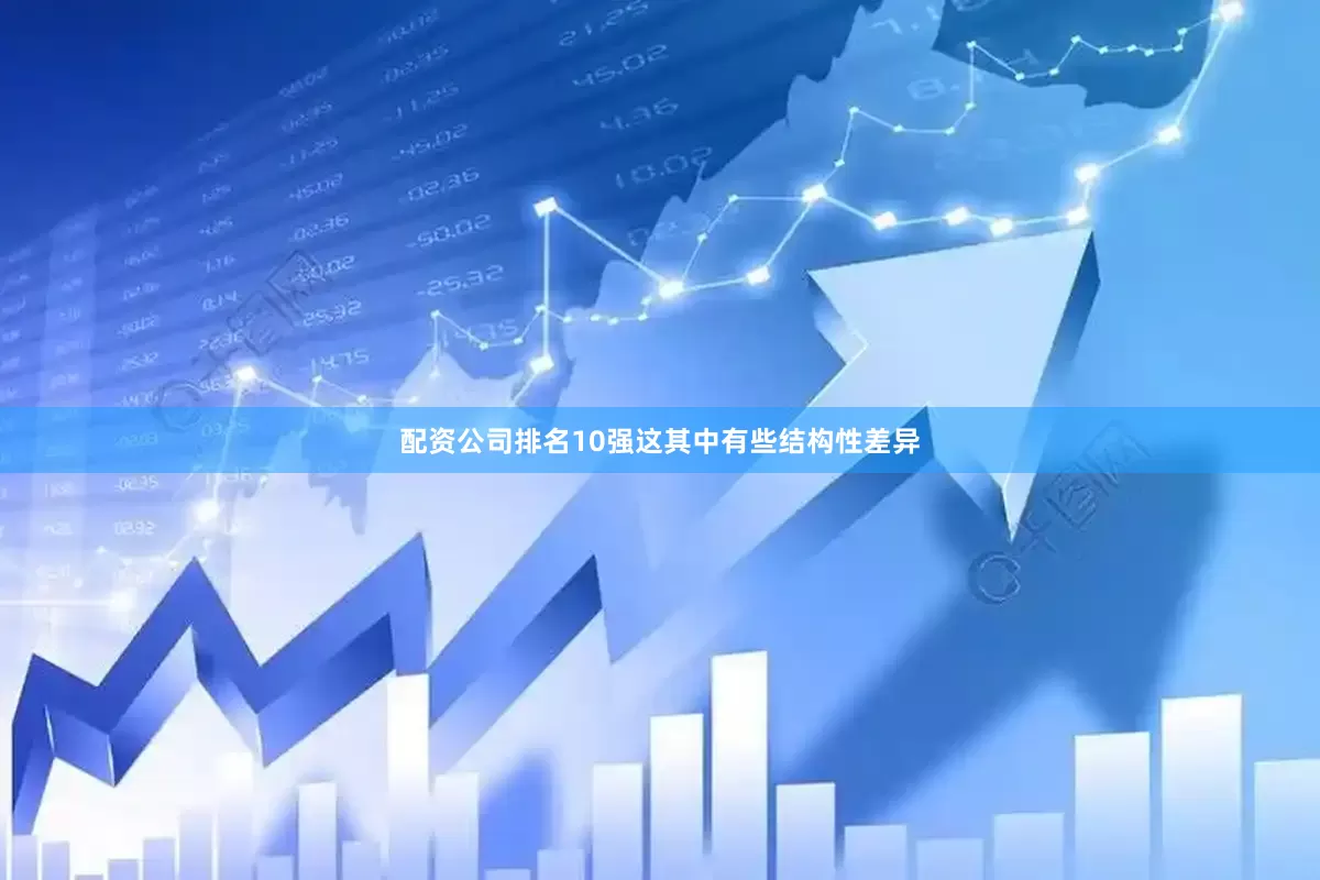 配资公司排名10强这其中有些结构性差异